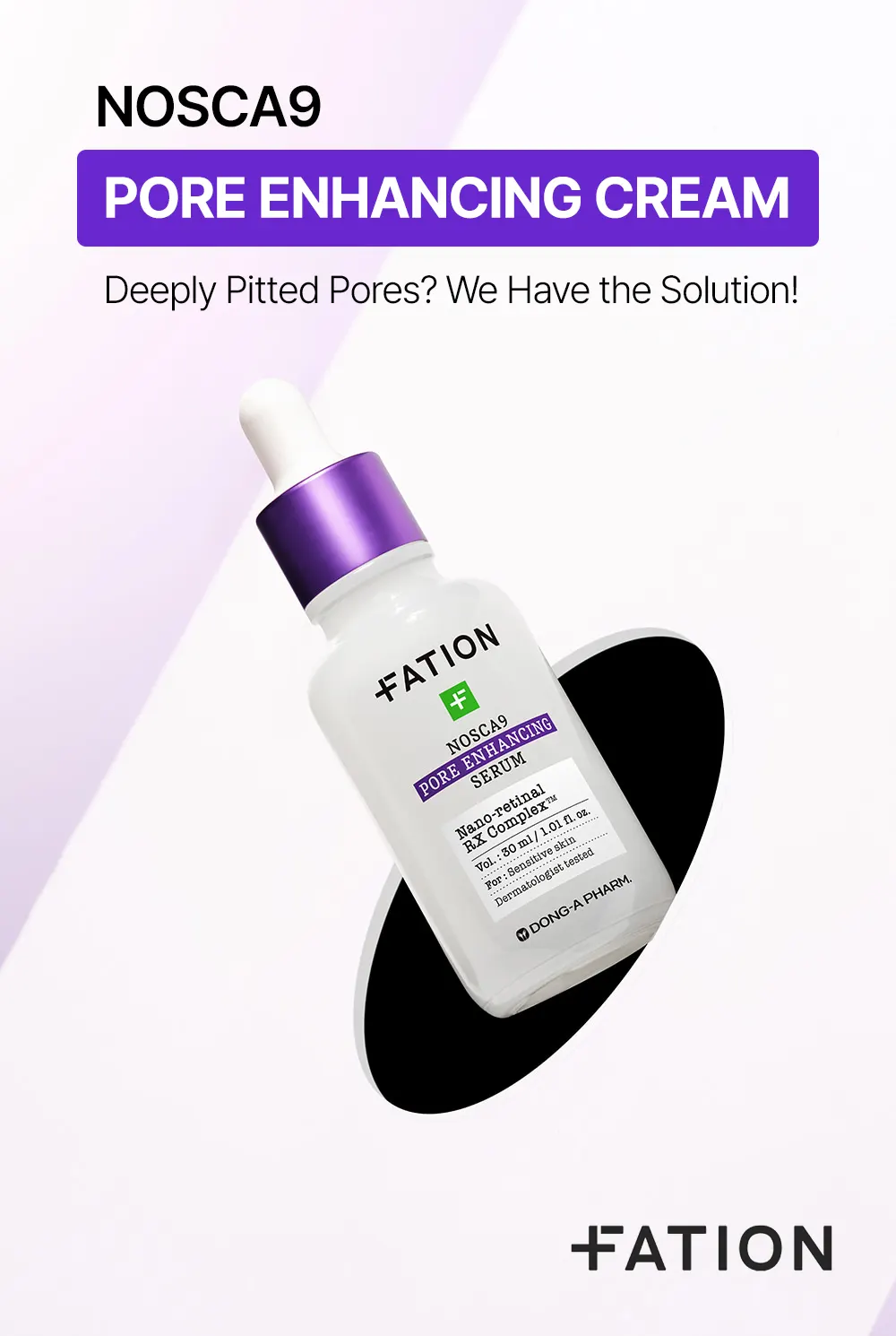 FATION NOSCA9 Pore Enhancing Serum 30ml / 1.01 fl. oz. Korea Beauty For You Main banner of FATION pore refining serum showing immediate improvement for enlarged pores and bumpy skin
